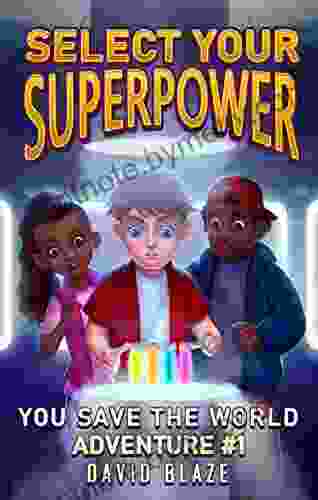 Select Your Superpower: You Save The World Adventure #1 (You Save The World Adventures for Kids 8 12)