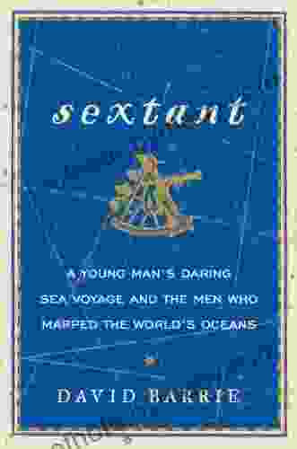 Sextant: A Young Man S Daring Sea Voyage And The Men Who Mapped The World S Oceans