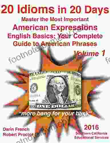 20 Idioms in 20 Days: Master the Most Important American Expressions: English Basics: Your Complete Guide to American Phrases Volume 1: Real American Idioms Your Complete Guide to American Idioms)